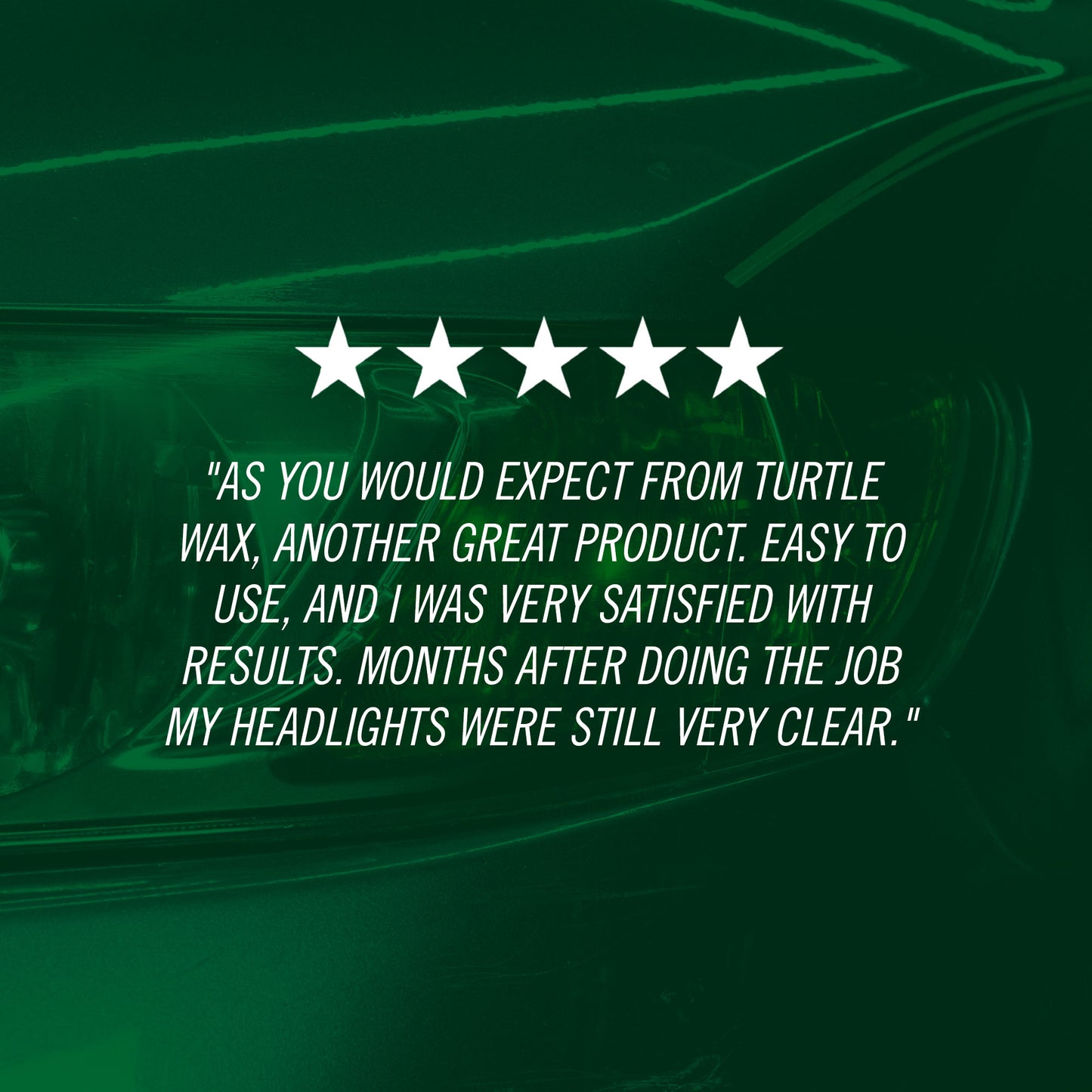 "As you would expect from Turtle Wax, another great product. Easy to use, and I was very satisfied with results. Months after doing the job my headlights were still very clear."